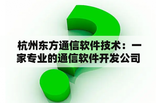  杭州东方通信软件技术：一家专业的通信软件开发公司