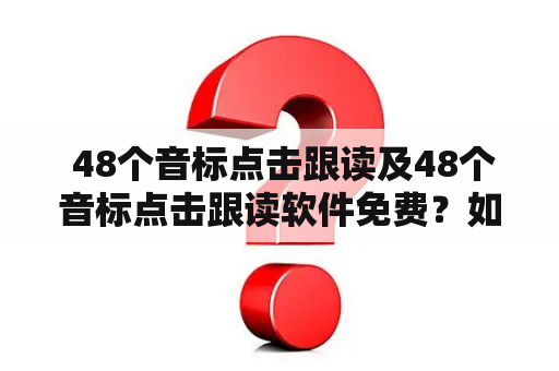  48个音标点击跟读及48个音标点击跟读软件免费？如何快速掌握英语发音？