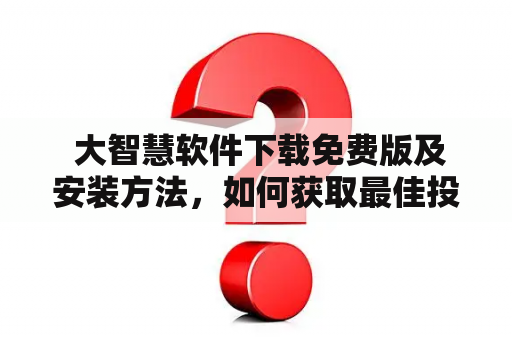  大智慧软件下载免费版及安装方法，如何获取最佳投资理财体验？