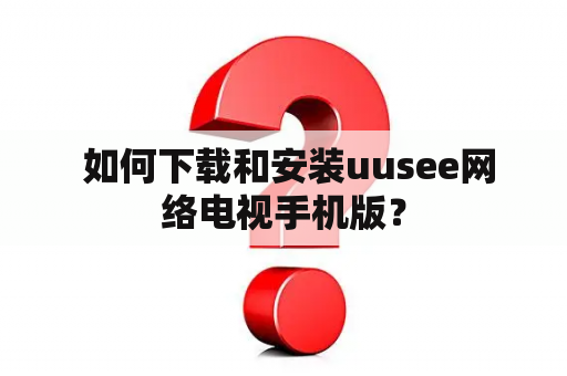  如何下载和安装uusee网络电视手机版？