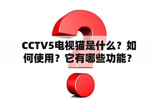  CCTV5电视猫是什么？如何使用？它有哪些功能？