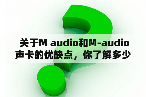  关于M audio和M-audio声卡的优缺点，你了解多少？