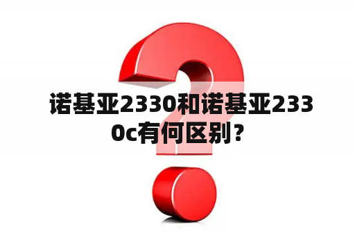  诺基亚2330和诺基亚2330c有何区别？