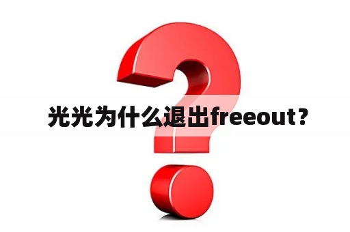  光光为什么退出freeout？