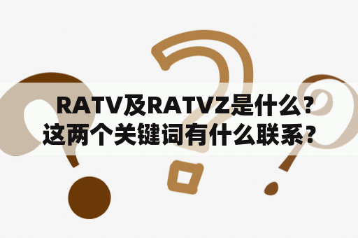   RATV及RATVZ是什么？这两个关键词有什么联系？