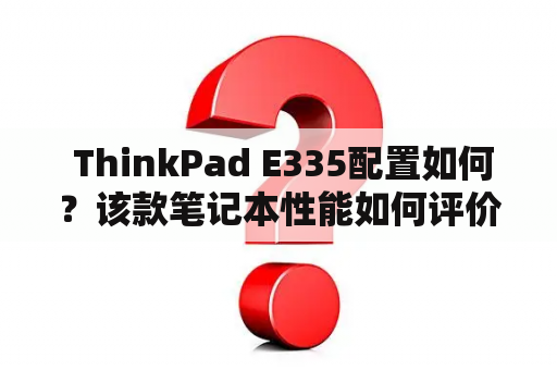  ThinkPad E335配置如何？该款笔记本性能如何评价？