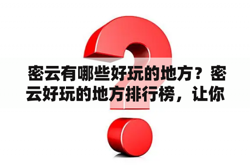  密云有哪些好玩的地方？密云好玩的地方排行榜，让你玩转密云！