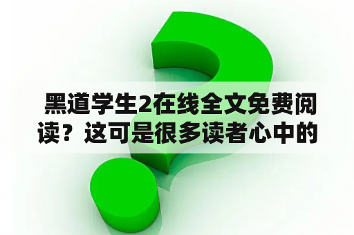  黑道学生2在线全文免费阅读？这可是很多读者心中的疑问。那么，让我们来了解一下“黑道学生2”这部小说吧。