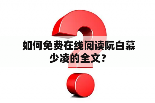  如何免费在线阅读阮白慕少凌的全文？