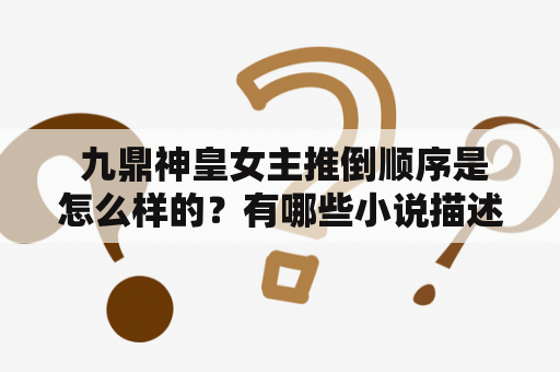  九鼎神皇女主推倒顺序是怎么样的？有哪些小说描述了这个情节？