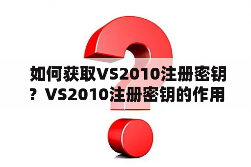  如何获取VS2010注册密钥？VS2010注册密钥的作用及使用方法详解