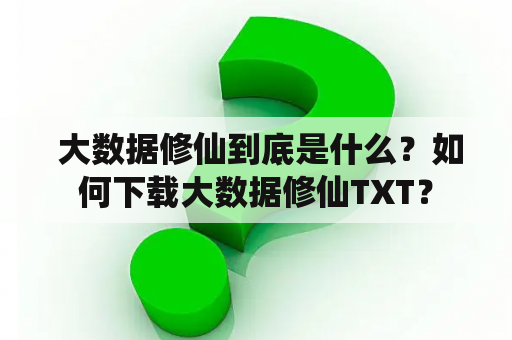  大数据修仙到底是什么？如何下载大数据修仙TXT？