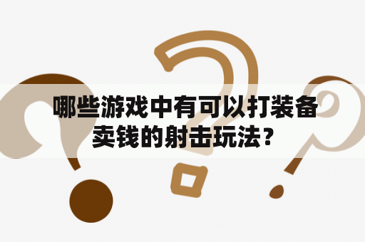  哪些游戏中有可以打装备卖钱的射击玩法？