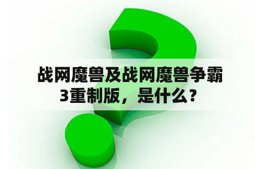  战网魔兽及战网魔兽争霸3重制版，是什么？