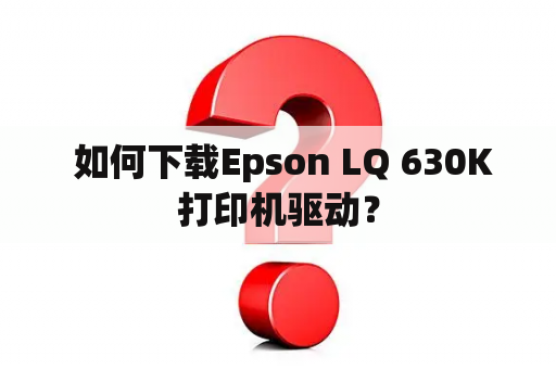  如何下载Epson LQ 630K打印机驱动？