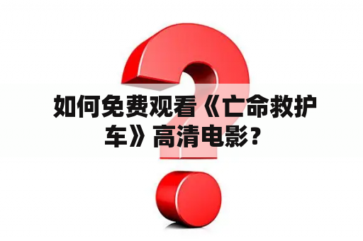  如何免费观看《亡命救护车》高清电影？