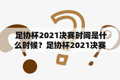  足协杯2021决赛时间是什么时候？足协杯2021决赛时间打几场？