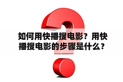  如何用快播搜电影？用快播搜电影的步骤是什么？