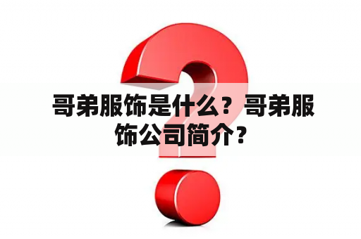  哥弟服饰是什么？哥弟服饰公司简介？