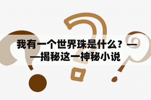  我有一个世界珠是什么？——揭秘这一神秘小说