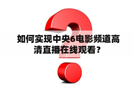  如何实现中央6电影频道高清直播在线观看？