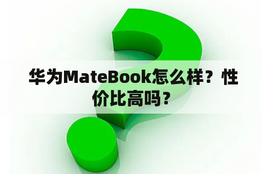  华为MateBook怎么样？性价比高吗？