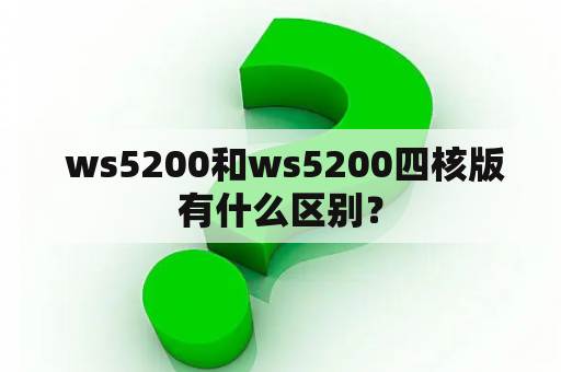  ws5200和ws5200四核版有什么区别？