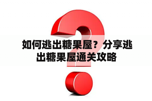  如何逃出糖果屋？分享逃出糖果屋通关攻略