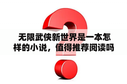  无限武侠新世界是一本怎样的小说，值得推荐阅读吗？