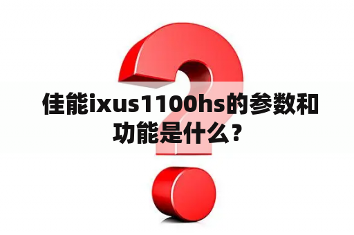  佳能ixus1100hs的参数和功能是什么？