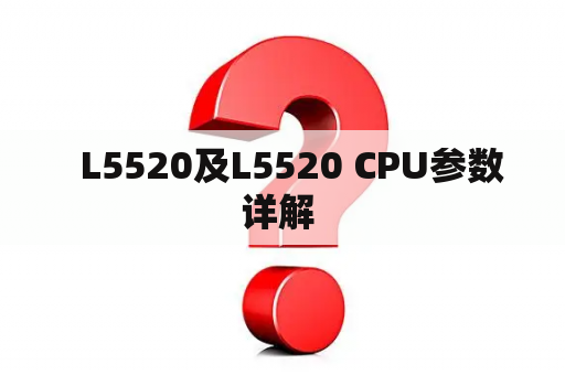   L5520及L5520 CPU参数详解 