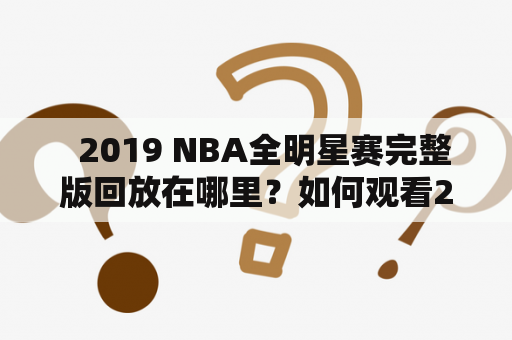   2019 NBA全明星赛完整版回放在哪里？如何观看2019NBA全明星回放？