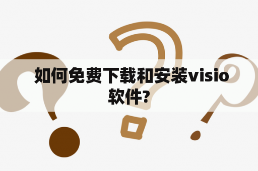  如何免费下载和安装visio软件?