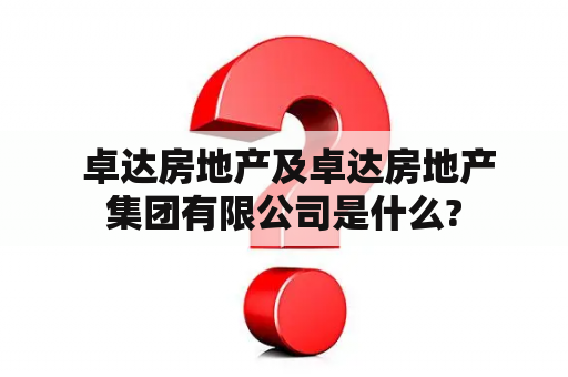  卓达房地产及卓达房地产集团有限公司是什么?