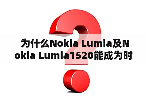  为什么Nokia Lumia及Nokia Lumia1520能成为时尚的代表？