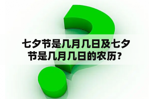  七夕节是几月几日及七夕节是几月几日的农历？