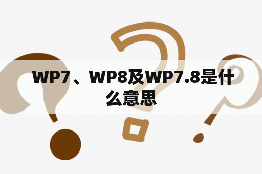  WP7、WP8及WP7.8是什么意思