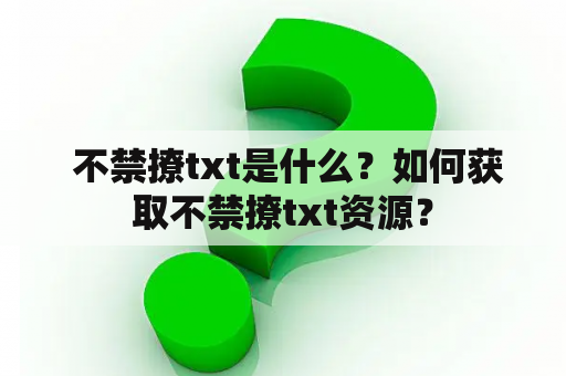  不禁撩txt是什么？如何获取不禁撩txt资源？