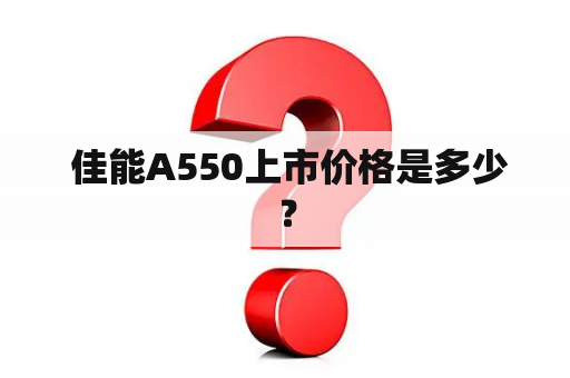  佳能A550上市价格是多少？