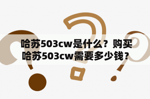  哈苏503cw是什么？购买哈苏503cw需要多少钱？