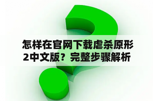  怎样在官网下载虐杀原形2中文版？完整步骤解析