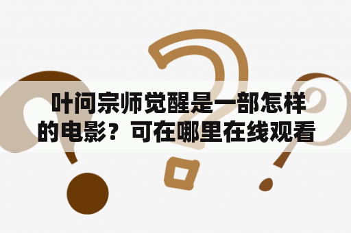  叶问宗师觉醒是一部怎样的电影？可在哪里在线观看？