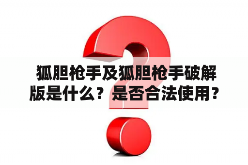  狐胆枪手及狐胆枪手破解版是什么？是否合法使用？