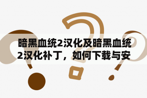  暗黑血统2汉化及暗黑血统2汉化补丁，如何下载与安装？