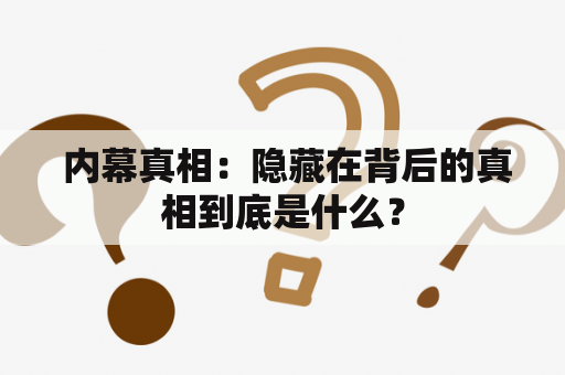  内幕真相：隐藏在背后的真相到底是什么？