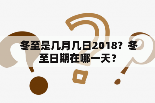  冬至是几月几日2018？冬至日期在哪一天？