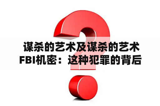  谋杀的艺术及谋杀的艺术FBI机密：这种犯罪的背后到底隐藏了什么？