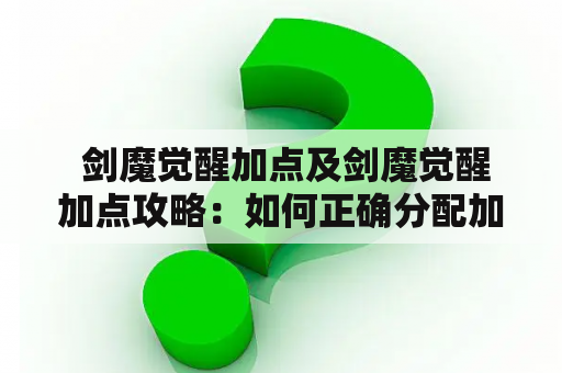  剑魔觉醒加点及剑魔觉醒加点攻略：如何正确分配加点提升战斗力？