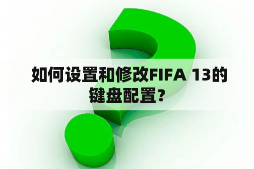  如何设置和修改FIFA 13的键盘配置？