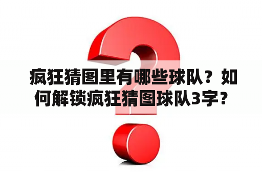  疯狂猜图里有哪些球队？如何解锁疯狂猜图球队3字？